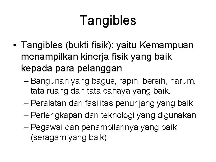 Tangibles • Tangibles (bukti fisik): yaitu Kemampuan menampilkan kinerja fisik yang baik kepada para