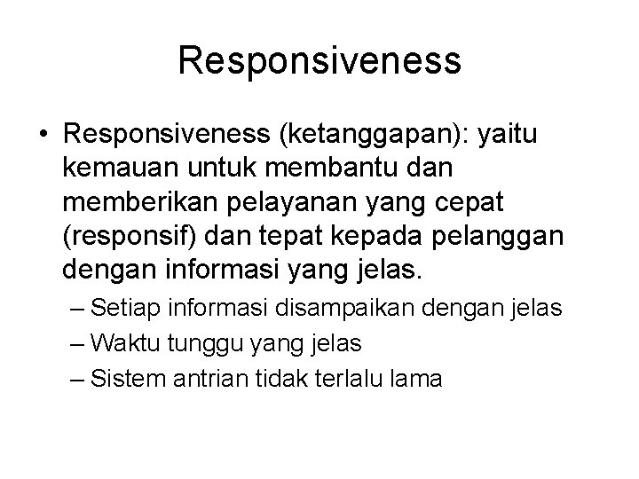 Responsiveness • Responsiveness (ketanggapan): yaitu kemauan untuk membantu dan memberikan pelayanan yang cepat (responsif)