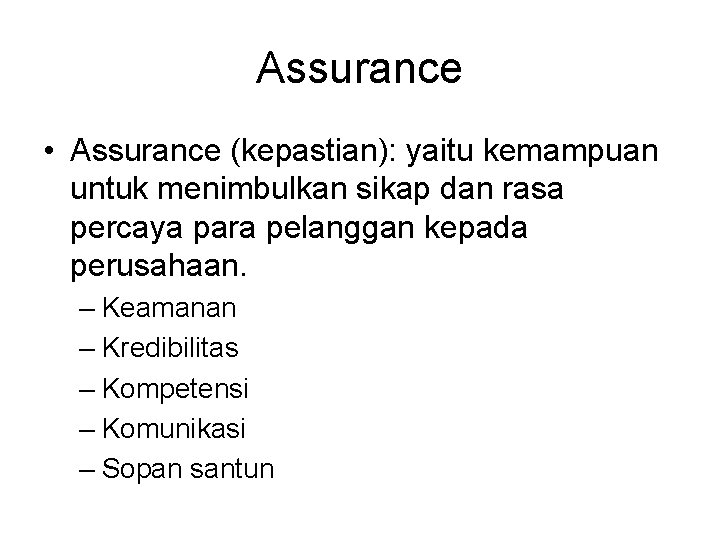 Assurance • Assurance (kepastian): yaitu kemampuan untuk menimbulkan sikap dan rasa percaya para pelanggan