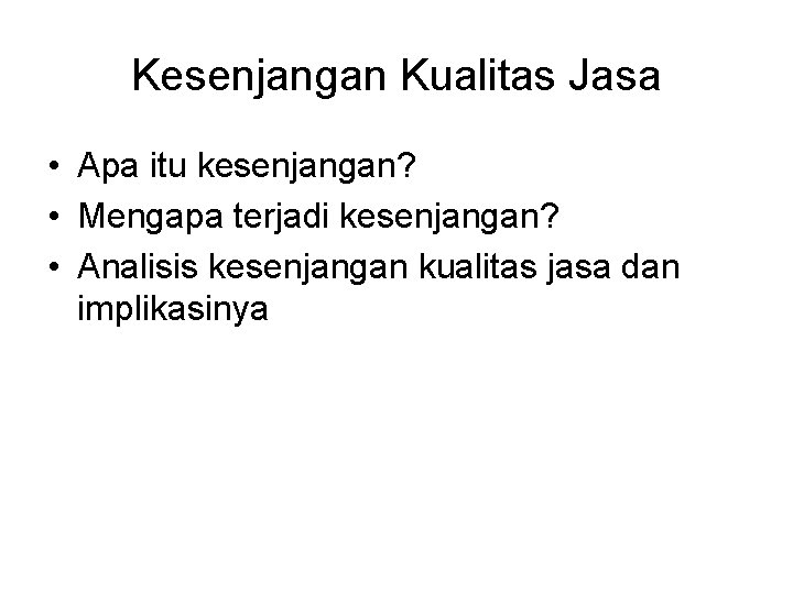 Kesenjangan Kualitas Jasa • Apa itu kesenjangan? • Mengapa terjadi kesenjangan? • Analisis kesenjangan