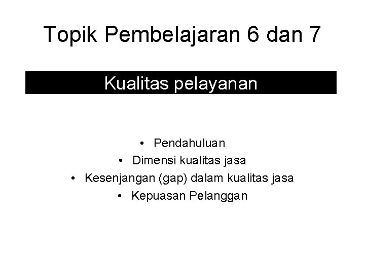 Topik Pembelajaran 6 dan 7 Kualitas pelayanan • Pendahuluan • Dimensi kualitas jasa •