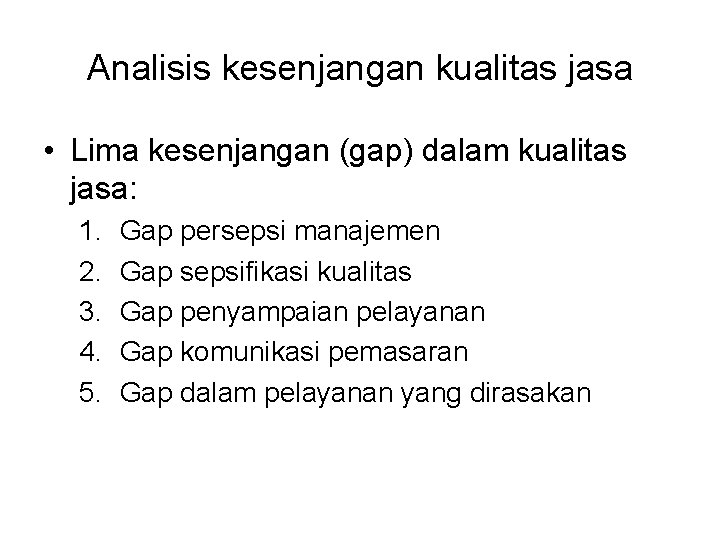 Analisis kesenjangan kualitas jasa • Lima kesenjangan (gap) dalam kualitas jasa: 1. 2. 3.