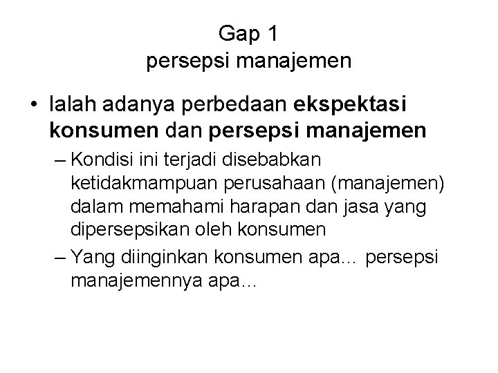 Gap 1 persepsi manajemen • Ialah adanya perbedaan ekspektasi konsumen dan persepsi manajemen –