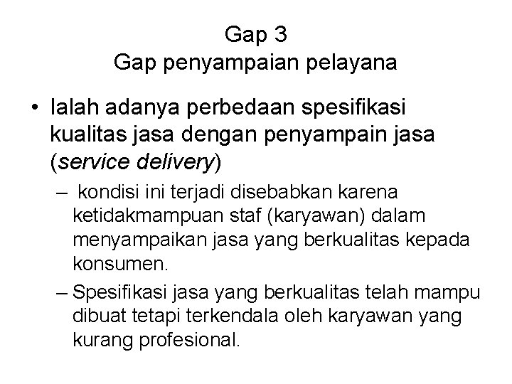 Gap 3 Gap penyampaian pelayana • Ialah adanya perbedaan spesifikasi kualitas jasa dengan penyampain