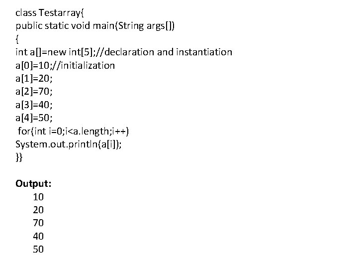 class Testarray{ public static void main(String args[]) { int a[]=new int[5]; //declaration and instantiation
