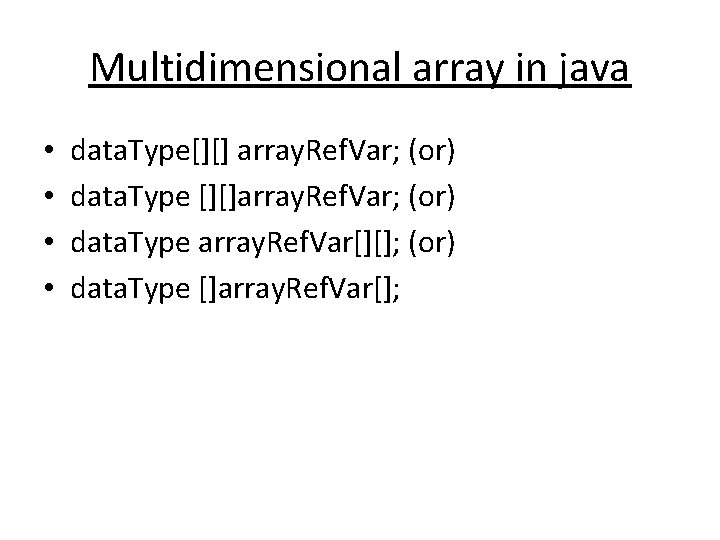 Multidimensional array in java • • data. Type[][] array. Ref. Var; (or) data. Type