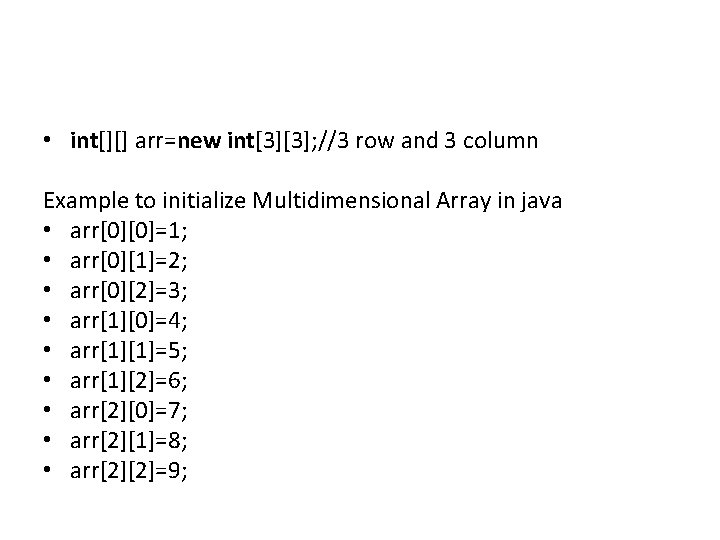  • int[][] arr=new int[3][3]; //3 row and 3 column Example to initialize Multidimensional