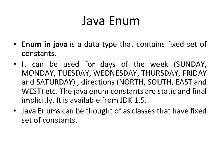 Java Enum • Enum in java is a data type that contains fixed set Java Enum • Enum in java is a data type that contains fixed set