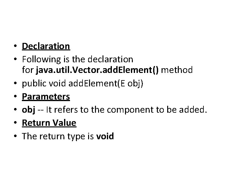 • Declaration • Following is the declaration for java. util. Vector. add. Element() • Declaration • Following is the declaration for java. util. Vector. add. Element()