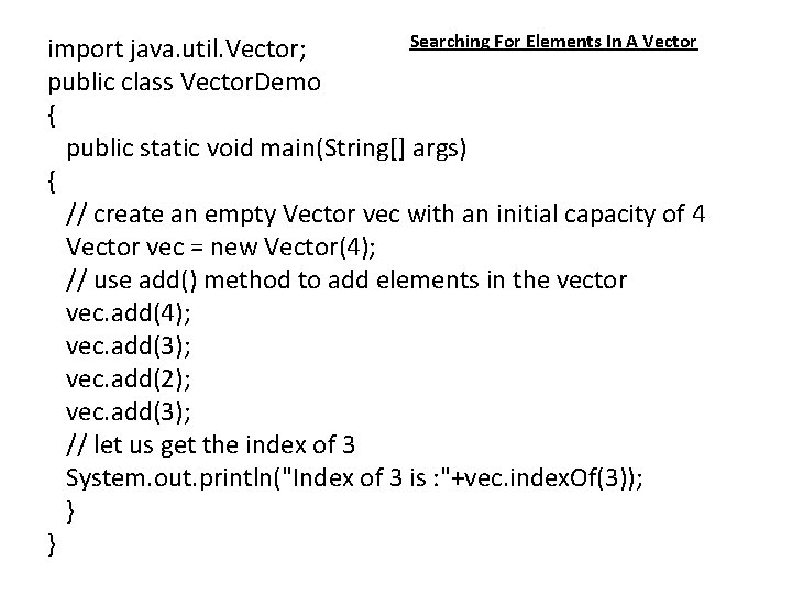 Searching For Elements In A Vector import java. util. Vector; public class Vector. Demo Searching For Elements In A Vector import java. util. Vector; public class Vector. Demo