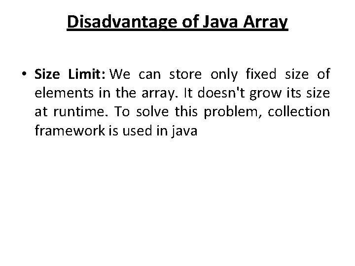 Disadvantage of Java Array • Size Limit: We can store only fixed size of Disadvantage of Java Array • Size Limit: We can store only fixed size of