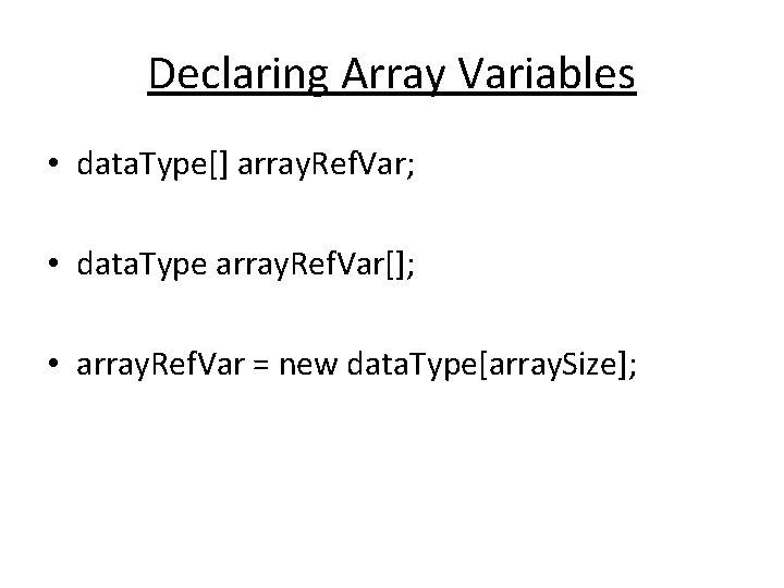 Declaring Array Variables • data. Type[] array. Ref. Var; • data. Type array. Ref.