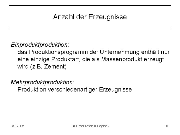 Anzahl der Erzeugnisse Einproduktion: das Produktionsprogramm der Unternehmung enthält nur eine einzige Produktart, die