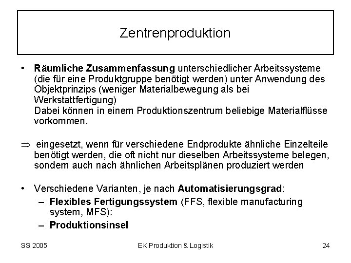 Zentrenproduktion • Räumliche Zusammenfassung unterschiedlicher Arbeitssysteme (die für eine Produktgruppe benötigt werden) unter Anwendung