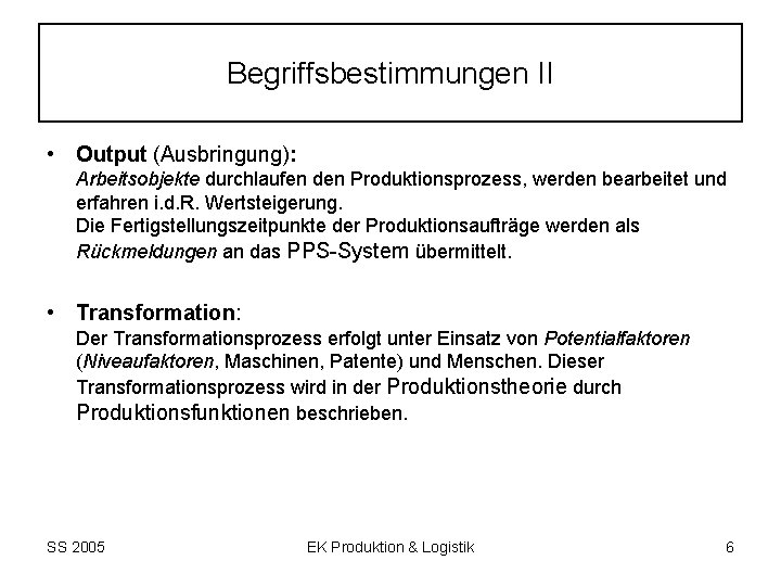 Begriffsbestimmungen II • Output (Ausbringung): Arbeitsobjekte durchlaufen den Produktionsprozess, werden bearbeitet und erfahren i.