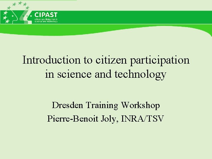 Introduction to citizen participation in science and technology Dresden Training Workshop Pierre-Benoit Joly, INRA/TSV