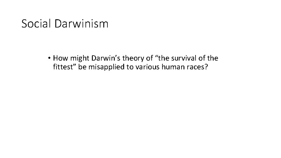Social Darwinism • How might Darwin’s theory of “the survival of the fittest” be