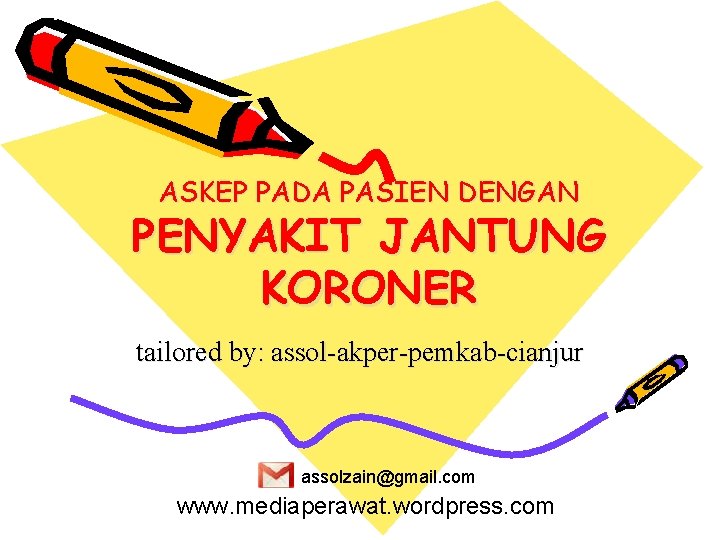 ASKEP PADA PASIEN DENGAN PENYAKIT JANTUNG KORONER tailored by: assol-akper-pemkab-cianjur assolzain@gmail. com www. mediaperawat.