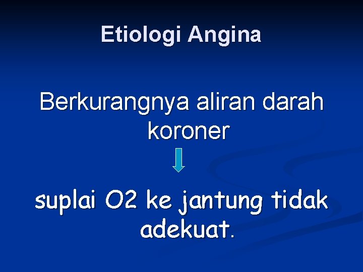 Etiologi Angina Berkurangnya aliran darah koroner suplai O 2 ke jantung tidak adekuat. 