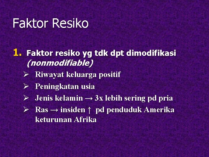 Faktor Resiko 1. Faktor resiko yg tdk dpt dimodifikasi (nonmodifiable) Ø Riwayat keluarga positif