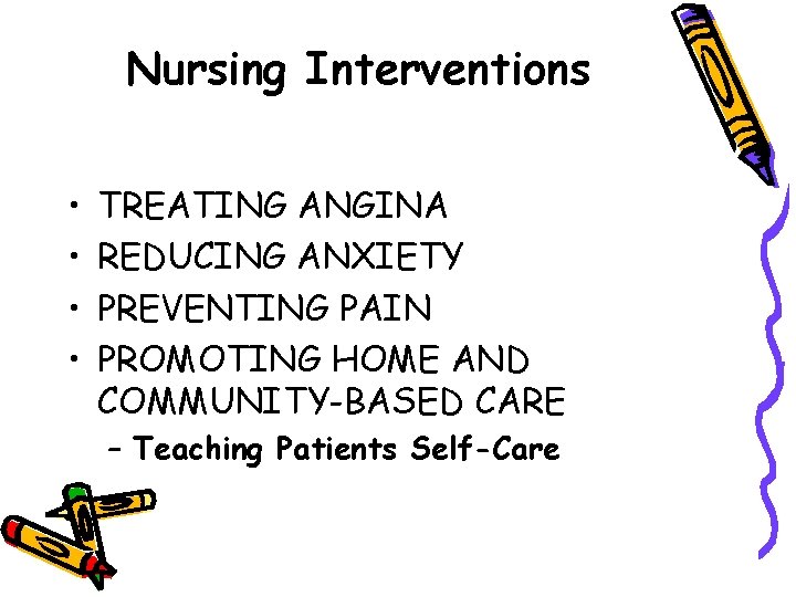 Nursing Interventions • • TREATING ANGINA REDUCING ANXIETY PREVENTING PAIN PROMOTING HOME AND COMMUNITY-BASED