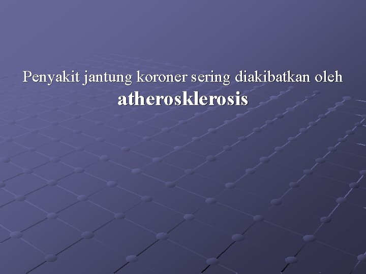 Penyakit jantung koroner sering diakibatkan oleh atherosklerosis 