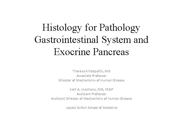 Histology for Pathology Gastrointestinal System and Exocrine Pancreas Theresa Kristopaitis, MD Associate Professor Director