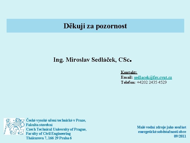 Děkuji za pozornost Ing. Miroslav Sedláček, CSc . Kontakt: Email: sedlacek@fsv. cvut. cz Telefon: