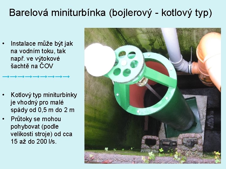 Barelová miniturbínka (bojlerový - kotlový typ) • Instalace může být jak na vodním toku,