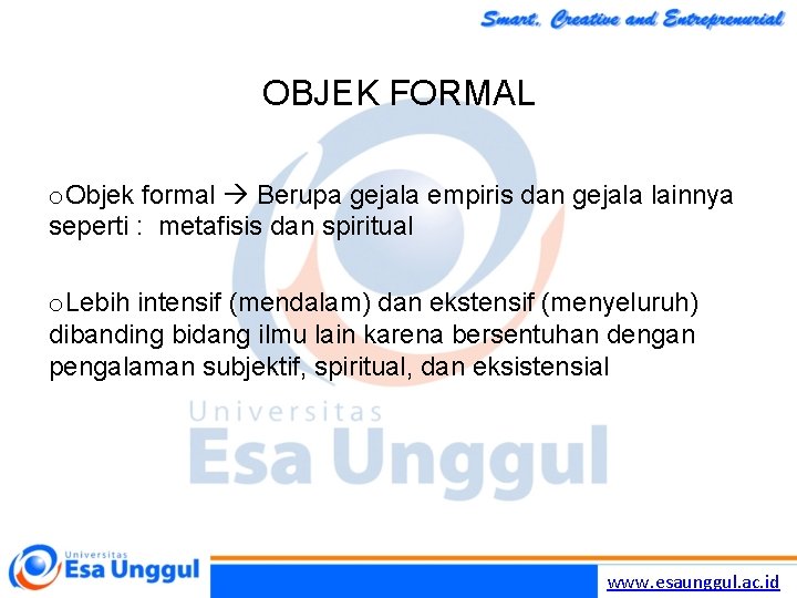 OBJEK FORMAL o. Objek formal Berupa gejala empiris dan gejala lainnya seperti : metafisis