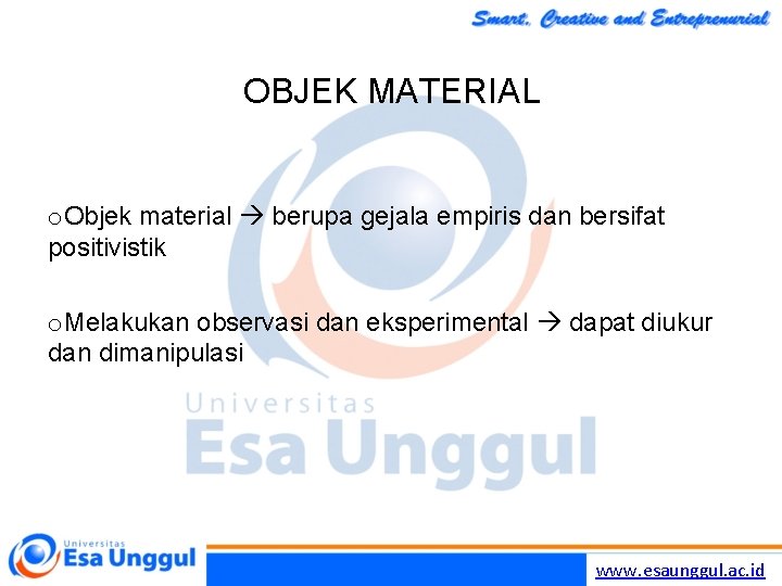 OBJEK MATERIAL o. Objek material berupa gejala empiris dan bersifat positivistik o. Melakukan observasi