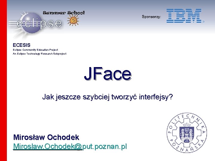 Sponsorzy: ECESIS Eclipse Community Education Project An Eclipse Technology Research Subproject JFace Jak jeszcze