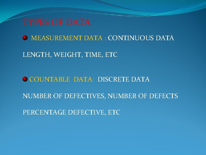 TYPES OF DATA MEASUREMENT DATA : CONTINUOUS DATA LENGTH, WEIGHT, TIME, ETC COUNTABLE DATA: TYPES OF DATA MEASUREMENT DATA : CONTINUOUS DATA LENGTH, WEIGHT, TIME, ETC COUNTABLE DATA:
