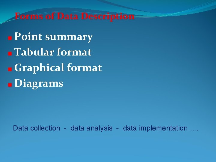 Forms of Data Description Point summary Tabular format Graphical format Diagrams Data collection - Forms of Data Description Point summary Tabular format Graphical format Diagrams Data collection -