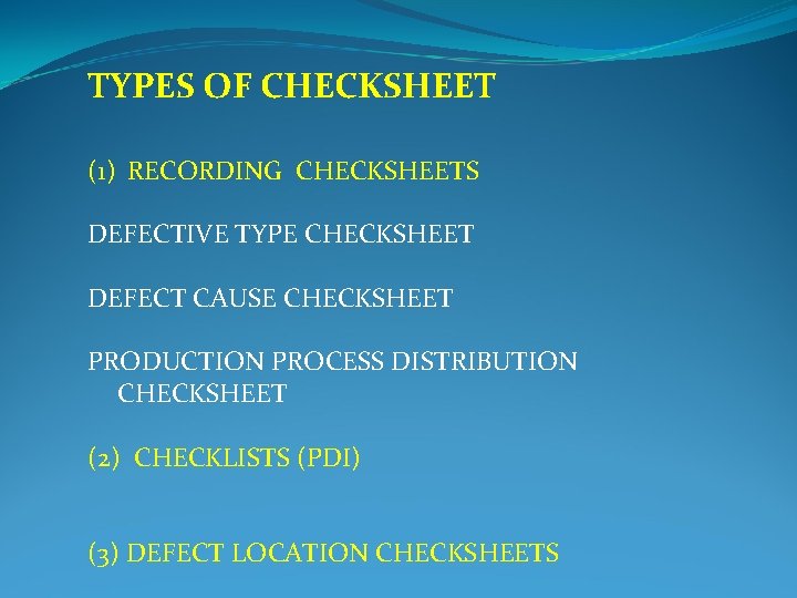 TYPES OF CHECKSHEET (1) RECORDING CHECKSHEETS DEFECTIVE TYPE CHECKSHEET DEFECT CAUSE CHECKSHEET PRODUCTION PROCESS TYPES OF CHECKSHEET (1) RECORDING CHECKSHEETS DEFECTIVE TYPE CHECKSHEET DEFECT CAUSE CHECKSHEET PRODUCTION PROCESS