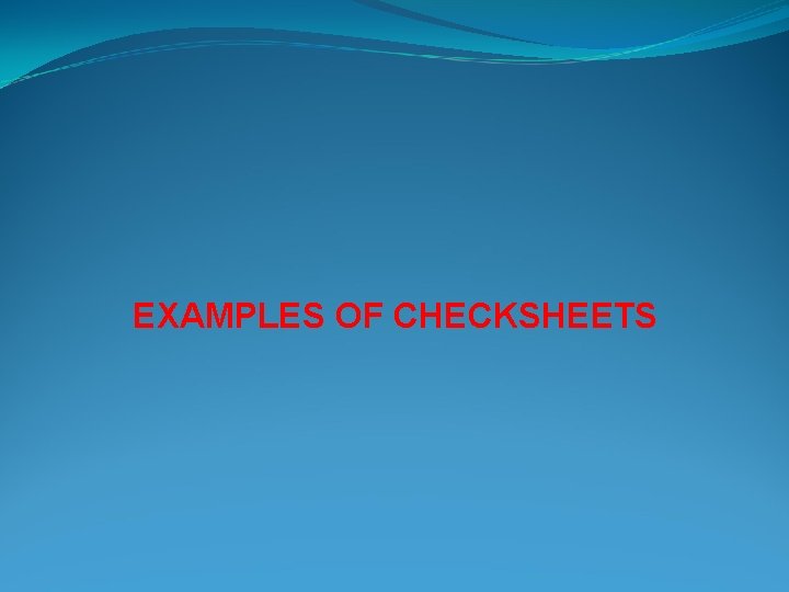 EXAMPLES OF CHECKSHEETS EXAMPLES OF CHECKSHEETS