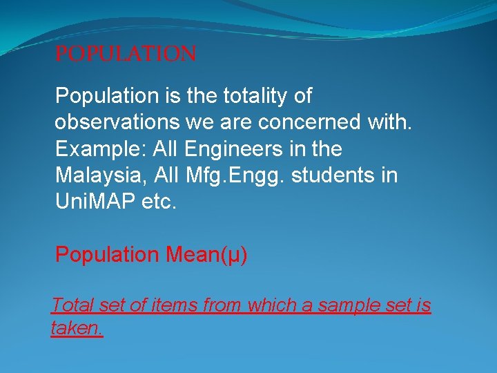 POPULATION Population is the totality of observations we are concerned with. Example: All Engineers POPULATION Population is the totality of observations we are concerned with. Example: All Engineers