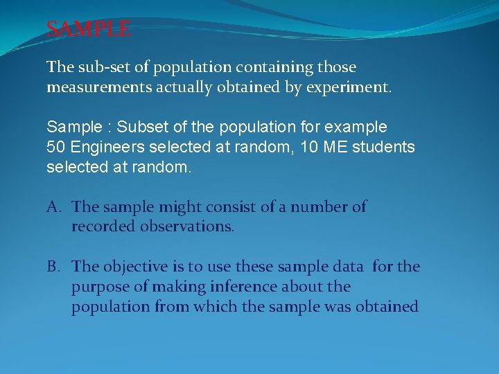 SAMPLE The sub-set of population containing those measurements actually obtained by experiment. Sample : SAMPLE The sub-set of population containing those measurements actually obtained by experiment. Sample :