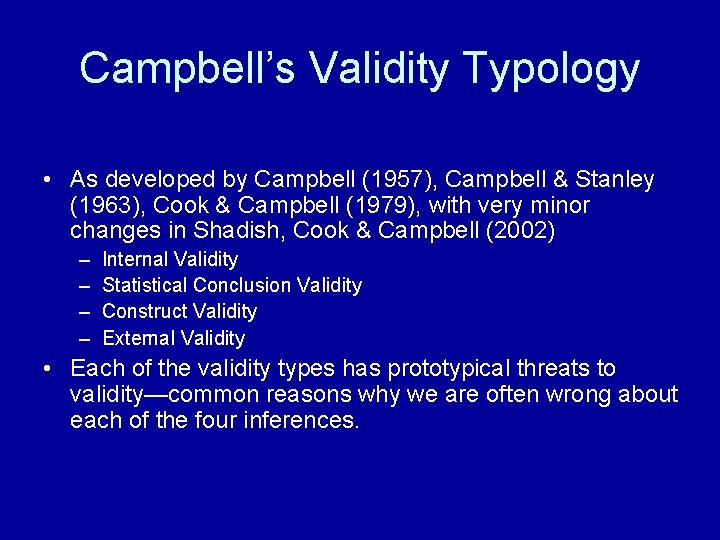 Campbell’s Validity Typology • As developed by Campbell (1957), Campbell & Stanley (1963), Cook