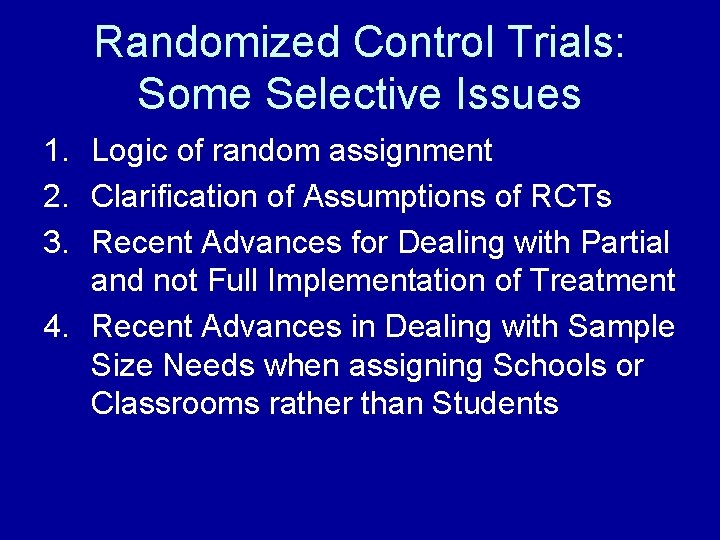 Randomized Control Trials: Some Selective Issues 1. Logic of random assignment 2. Clarification of