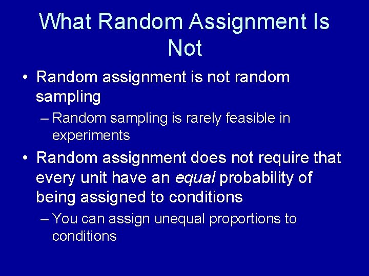 What Random Assignment Is Not • Random assignment is not random sampling – Random