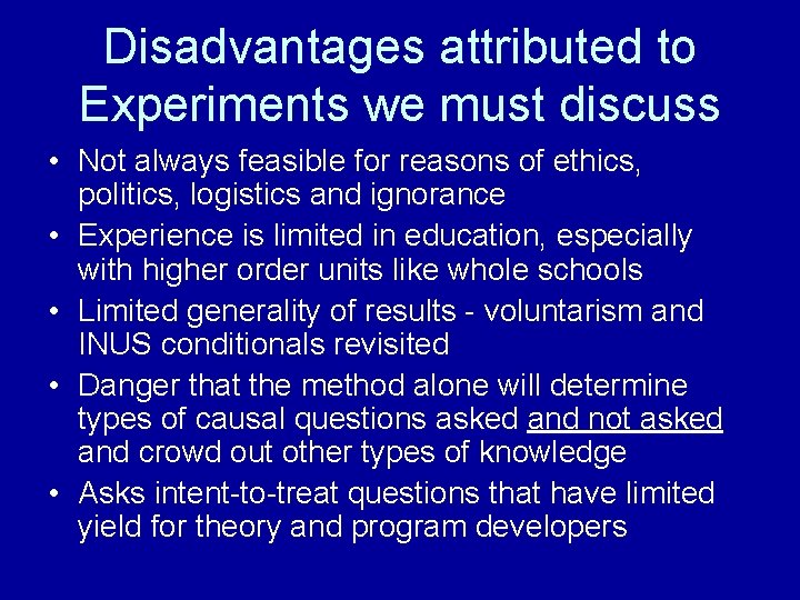 Disadvantages attributed to Experiments we must discuss • Not always feasible for reasons of