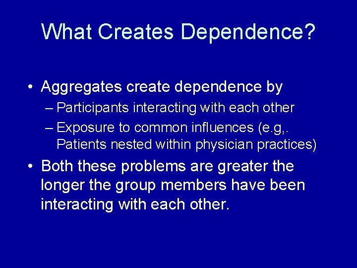 What Creates Dependence? • Aggregates create dependence by – Participants interacting with each other
