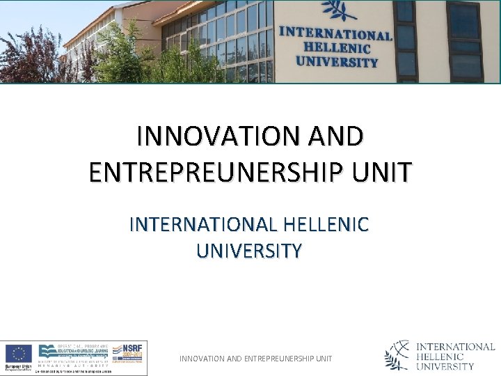 INNOVATION AND ENTREPREUNERSHIP UNIT INTERNATIONAL HELLENIC UNIVERSITY INNOVATION AND ENTREPREUNERSHIP UNIT INNOVATION AND ENTREPREUNERSHIP UNIT INTERNATIONAL HELLENIC UNIVERSITY INNOVATION AND ENTREPREUNERSHIP UNIT