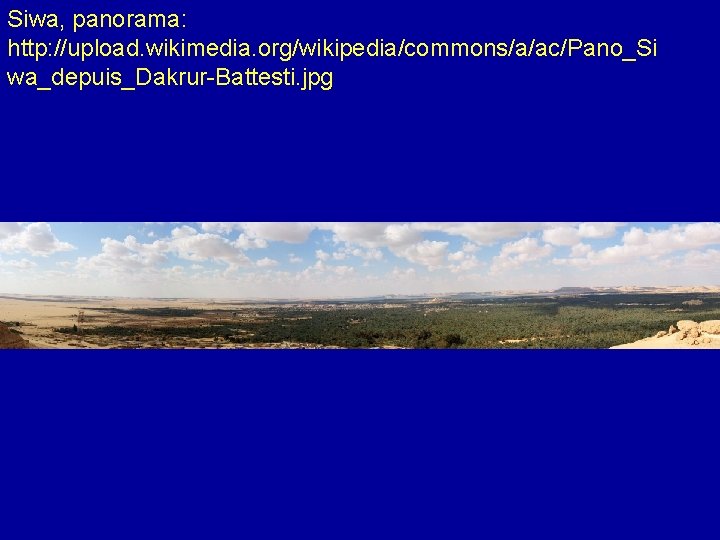 Siwa, panorama: http: //upload. wikimedia. org/wikipedia/commons/a/ac/Pano_Si wa_depuis_Dakrur-Battesti. jpg 