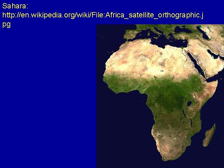 Sahara: http: //en. wikipedia. org/wiki/File: Africa_satellite_orthographic. j pg 