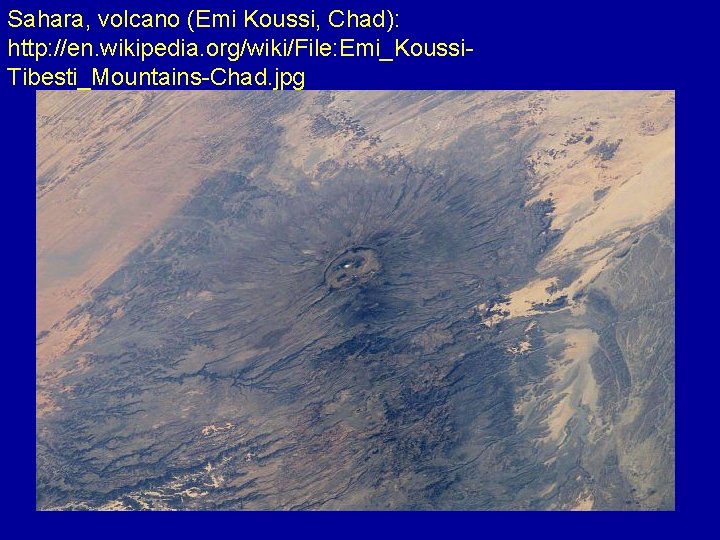 Sahara, volcano (Emi Koussi, Chad): http: //en. wikipedia. org/wiki/File: Emi_Koussi. Tibesti_Mountains-Chad. jpg 