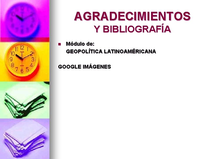 AGRADECIMIENTOS Y BIBLIOGRAFÍA n Módulo de: GEOPOLÍTICA LATINOAMÉRICANA GOOGLE IMÁGENES 
