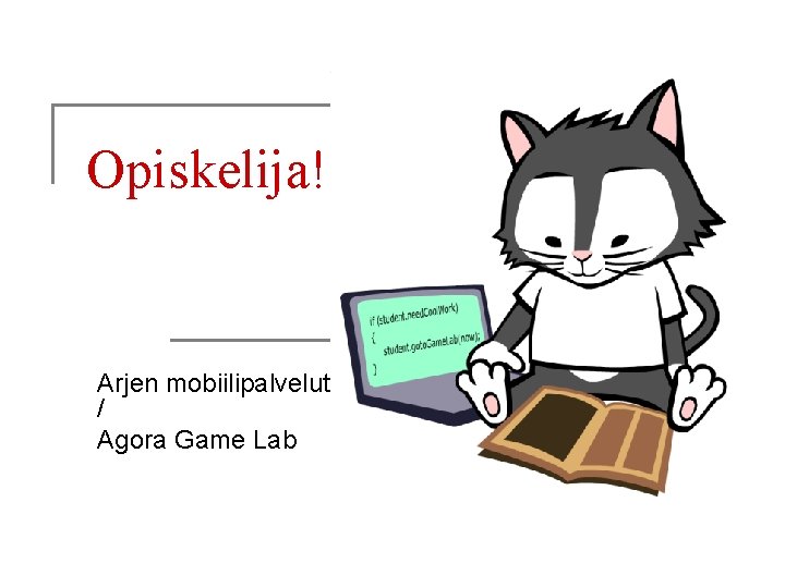 Opiskelija! Arjen mobiilipalvelut / Agora Game Lab 