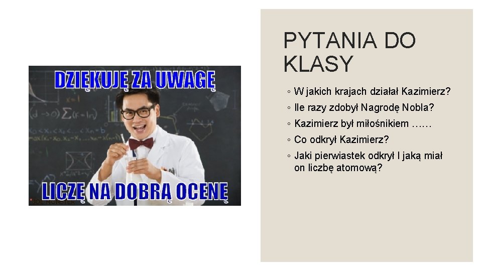 PYTANIA DO KLASY ◦ W jakich krajach działał Kazimierz? ◦ Ile razy zdobył Nagrodę